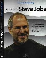 A Cabeca De Steve Jobs As Licoes Do Lider Da Empresa Mais Revolucionaria Do Mundo