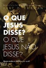 O que Jesus disse? O que Jesus não disse? Quem mudou a Bíblia e por quê