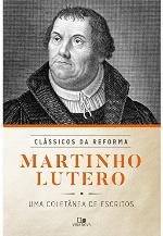 Martinho Lutero: uma coletânea de escritos