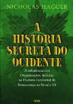 A Historia Secreta do Ocidente - a influência das organizações secretas, a história ocidental da Renascença ao Século XX