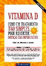 Vitamina D. Como Um Tratamento Tao Simples Pode Reverter Doenças Tão Importantes