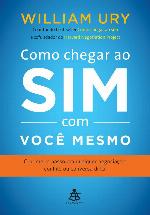 Como chegar ao sim com você mesmo: O primeiro passo em qualquer negociação, conflito ou conversa difícil
