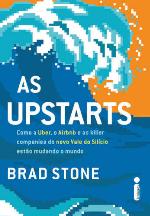 As upstarts: Como a Uber, o Airbnb e as killer companies do novo Vale do Silício estão mudando o mundo