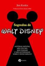 Segredos de Walt Disney : histórias inéditas, não oficiais, sem censura e não autorizadas sobre o reino mágico.