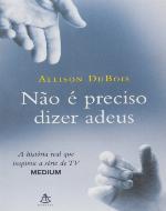 Não é preciso dizer adeus : história real que inspirou a série de TV Medium