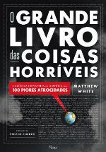 O Grande Livro das Coisas Horríveis - a Crônica Definitiva da História das 100 Piores Atrocidades