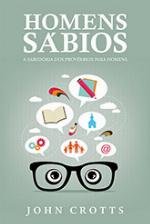 Homens Sábios - A Sabedoria dos Provérbios para Homens