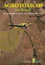 Agrotóxicos no Brasil : um guia para ação em defesa da vida