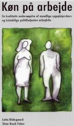 Køn på arbejde : en kvalitativ undersøgelse af mandlige sygeplejerskers og kvindelige politibetjentes arbejdsliv