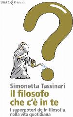 Il filosofo che c'&egrave; in te. I superpoteri della filosofia nella vita quotidiana