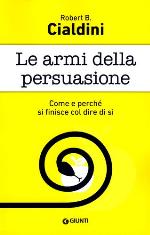 Le armi della persuasione : come e perchè si finisce col dire di sì
