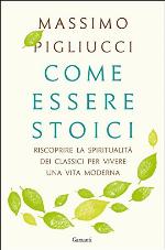 Come essere stoici : riscoprire la spiritualità dei classici per vivere una vita moderna