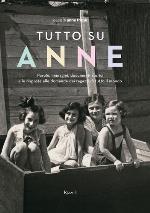 Tutto su Anne : [parole, immagini, documenti storici e le risposte alle domande dei ragazzi di tutto il mondo]