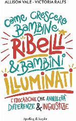 Come crescere bambine ribelli &amp; bambini illuminati