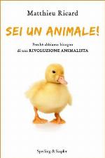 Sei un animale! Perchè abbiamo bisogno di una rivoluzione animalista