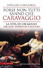Forse non tutti sanno che Caravaggio : la vita di un genio : tra arte, avventura e mistero
