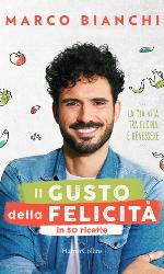 Il gusto della felicità in 50 ricette : la mia vita tra cucina e benessere