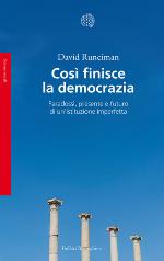 Così finisce la democrazia : paradossi, presente e futuro di un'istituzione imperfetta