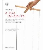 A tua insaputa. La mente inconscia che guida le nostre azioni