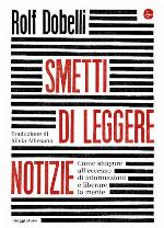 Smetti di leggere le notizie. Come sfuggire all'eccesso di informazioni e liberare la mente