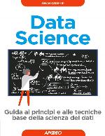 Data science : guida ai principi e alle tecniche base della scienza dei dati