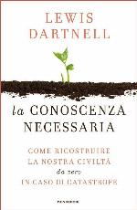 La conoscenza necessaria : come ricostruire la nostra civiltà da zero in caso di catastrofe