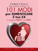 101 MODI PER DIMENTICARE IL TUO EX E TROVARNE SUBITO UN ALTRO