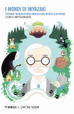 I mondi di Miyazaki. Percorsi filosofici negli universi dell'artista giapponese