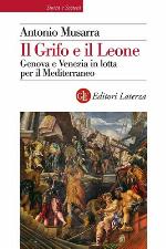 Il grifo e il leone : Genova e Venezia in lotta per il Mediterraneo