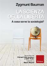 La scienza della libertà : a cosa serve la sociologia? : conversazioni con Michael Hviid Jacobsen e Keith Tester