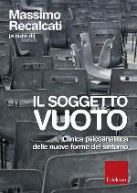 Il soggetto vuoto : clinica psicoanalitica delle nuove forme del sintomo
