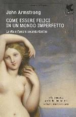 Come essere felici in un mondo imperfetto. La vita e l'amore secondo Goethe