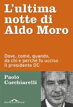 L'ultima notte di Aldo Moro. Dove, come, quando, da chi e perché fu ucciso il presidente DC