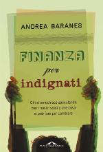 Finanza per indignati : in che modo vengono spesi i nostri soldi? Chi si arricchisce speculando sulle nostre spalle? Dal debito pubblico ai derivati, dallo spread alle cartolarizzazioni, tutto quello che dobbiamo sapere e tutto quello che potremmo fare, da subito