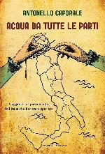 Acqua da tutte le parti: Viaggio in 102 paesi e città dell’Italia che fiorisce o sparisce