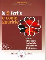 Le 5 ferite e come guarirle. Rifiuto, abbandono, ingiustizia, umiliazione, tradimento