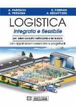 Logistica integrata e flessibile per i sistemi produttivi dell'industria e del terziario : con applicazioni numeriche e progettuali