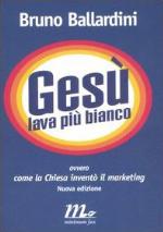 Gesù lava più bianco, ovvero Come la Chiesa inventò il marketing