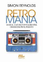 Retromania. Musica, cultura pop e la nostra ossessione per il passato
