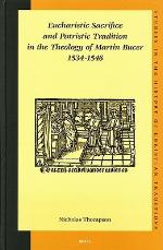 Eucharistic Sacrifice And Patristic Tradition In The Theology Of Martin Bucer 1534-1546 (Studies in the History of Christian Thought)
