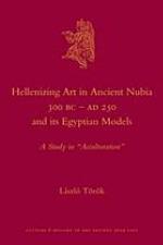 Hellenizing Art in Ancient Nubia 300 B.C. - Ad 250 and Its Egyptian Models