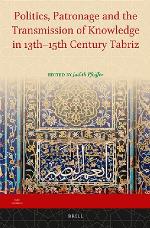 Politics, Patronage and the Transmission of Knowledge in 13th - 15th Century Tabriz