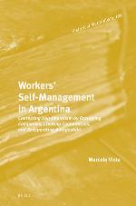 Workers' self-management in Argentina : contesting neo-liberalism by occupying companies, creating cooperatives, and recuperating autogestión