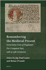 Remembering the medieval present : generative uses of England's pre-conquest past, 10th to 15th centuries