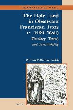 The Holy Land in observant Franciscan texts (c. 1480-1650) : theology, travel, and territoriality