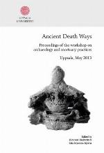 Ancient death ways : proceedings of the workshop on archaeology and mortuary practices, Uppsala, 16-17 May 2013