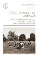Astrid Lindgrens landskap : hur landskapets kulturarv förändras, förstås, förvaltas och förmedlas