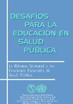 Desafos para la educacin en salud pblica. La reforma sectorial y las funciones esenciales de salud pblica.