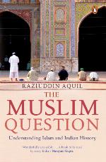 The Muslim Question : Understanding Islam and Indian History