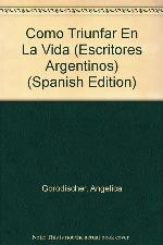 Como Triunfar En La Vida (Escritores Argentinos) (Spanish Edition)